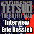 Tetsuo : Interview Eric Bossick - Critique