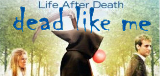 DEAD LIKE ME : LIFE AFTER DEATH